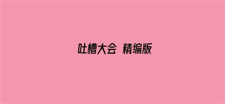 吐槽大会 精编版